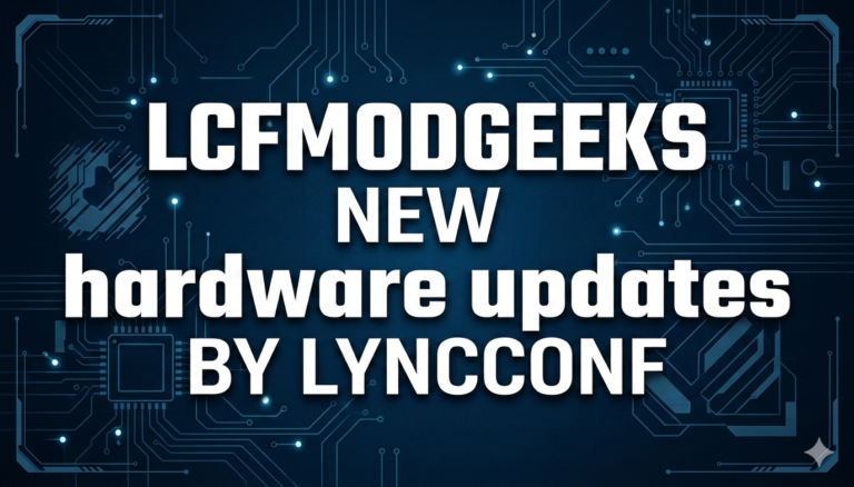 lcfmodgeeks new hardware updates by lyncconf