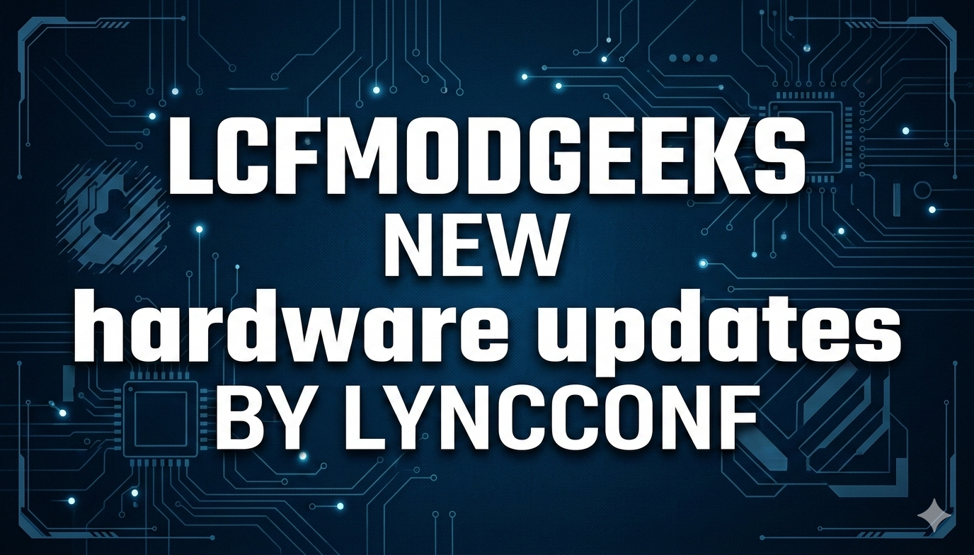 lcfmodgeeks new hardware updates by lyncconf